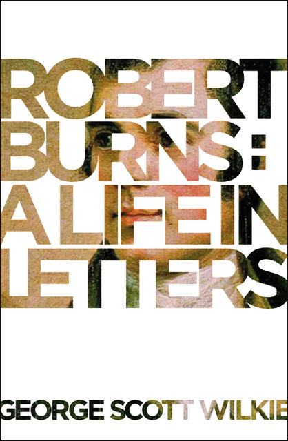 Robert Burns: A Life in Letters, George Scott Wilkie