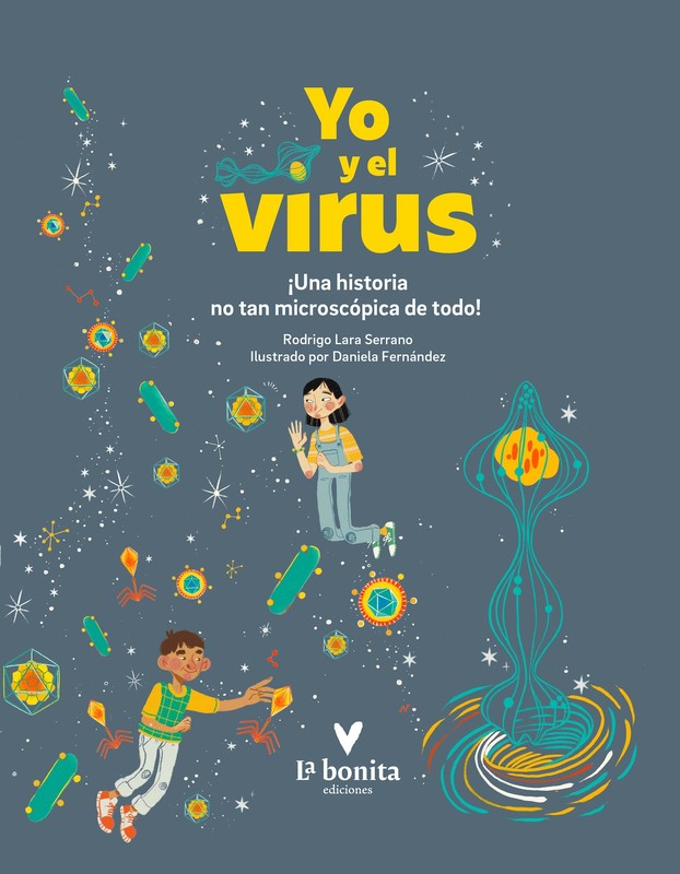 Yo y el virus: ¡Una historia no tan microscópica de todo!, Rodrigo Lara Serrano, Gabriela Precht, Daniela Jimenez