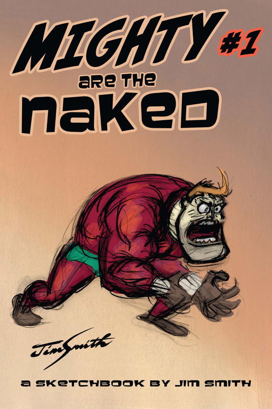 MIGHTY ARE THE NAKED: A Jim Smith Sketchbook Issue 1, Jim Smith