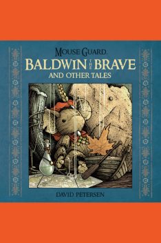 Mouse Guard: Baldwin and the Brave and Other Tales, David Petersen